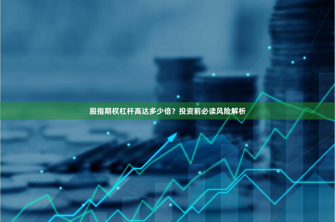 股指期权杠杆高达多少倍？投资前必读风险解析