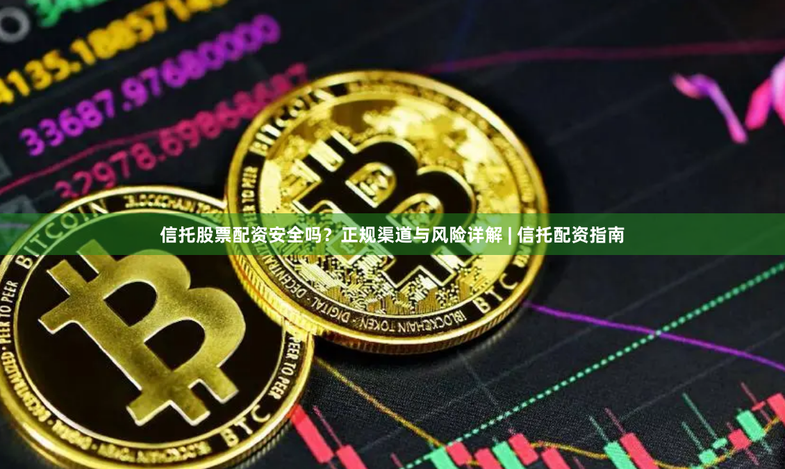 信托股票配资安全吗？正规渠道与风险详解 | 信托配资指南